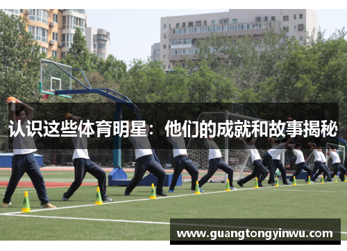 认识这些体育明星：他们的成就和故事揭秘