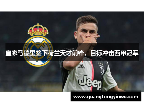 皇家马德里签下荷兰天才前锋，目标冲击西甲冠军