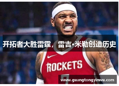 开拓者大胜雷霆，雷吉·米勒创造历史
