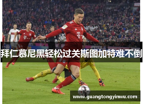 拜仁慕尼黑轻松过关斯图加特难不倒