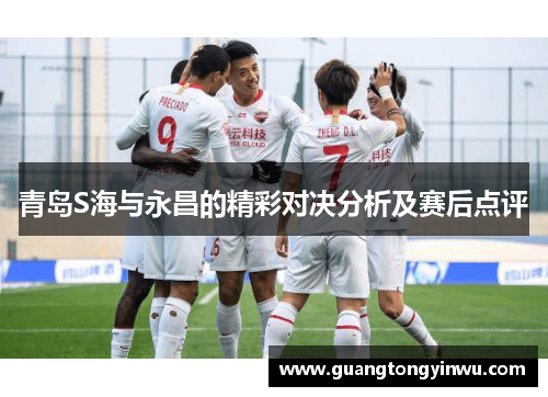 青岛S海与永昌的精彩对决分析及赛后点评